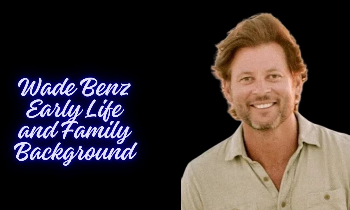 Wade Benz Early Life and Family Background