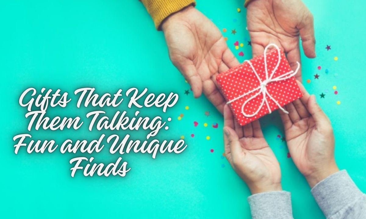 Gifts That Keep Them Talking: Fun and Unique Finds