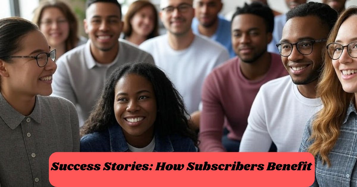 Success Stories: How Subscribers Benefit Success Stories: How Subscribers Benefit
