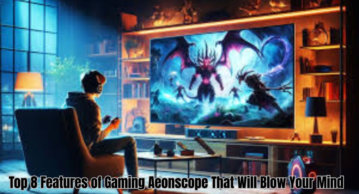Top 8 Features of Gaming Aeonscope That Will Blow Your Mind