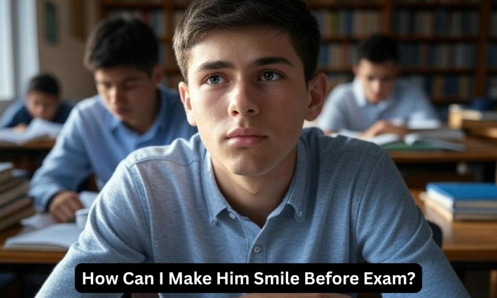 How Can I Make Him Smile Before Exam?