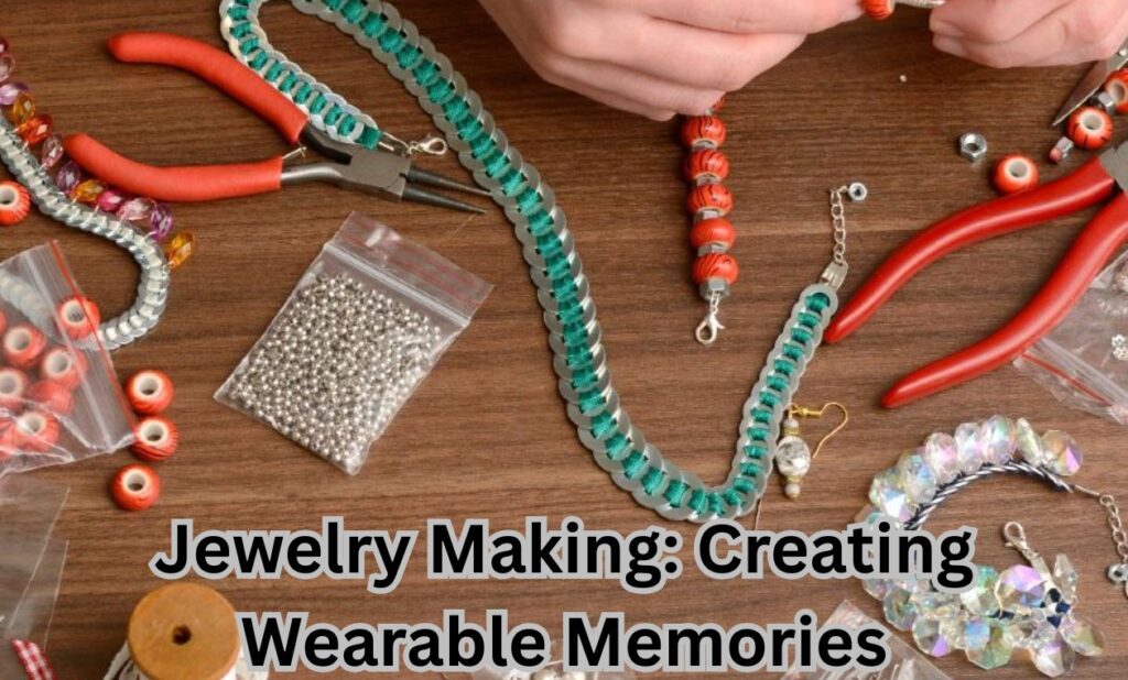 Jewelry Making: Creating Wearable Memories