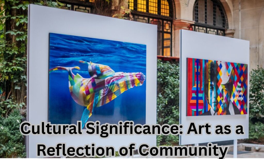 Cultural Significance: Art as a Reflection of Community