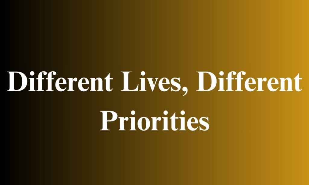 Different Lives, Different Priorities