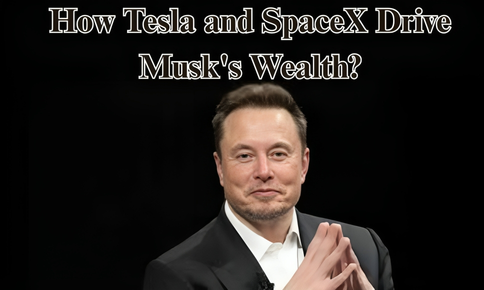 How Tesla and SpaceX Drive Musk's Wealth?